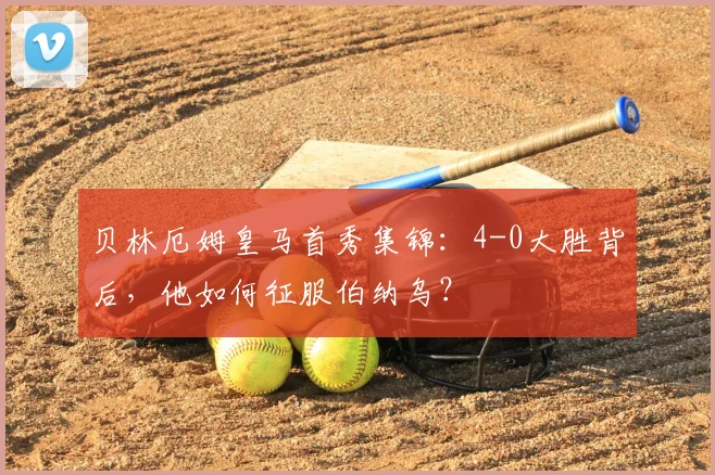 贝林厄姆皇马首秀集锦：4-0大胜背后，他如何征服伯纳乌？