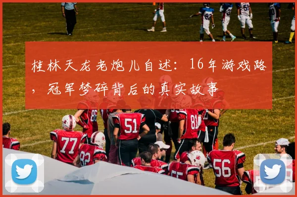 桂林天龙老炮儿自述：16年游戏路，冠军梦碎背后的真实故事